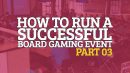 How to Run a Successful Board Gaming Event - Part 03