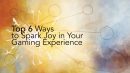 Top 6 Ways to Spark Joy in Your Gaming Experience header