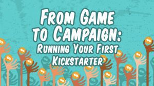 From Game to Campaign: Running Your First Kickstarter thumbnail
