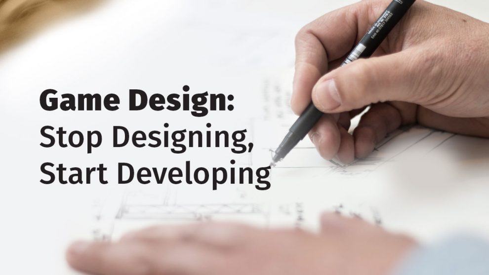Game Design: Stop Designing, Start Developing header
