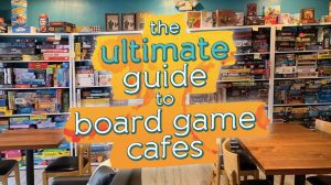 The Ultimate Worldwide Guide to Board Game Cafes thumbnail