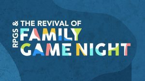 Tabletop RPGs and the Revival of Family Game Night thumbnail