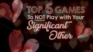 Top 6 Games to NOT Play with Your Significant Other thumbnail