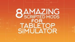 Eight Amazing Scripted Tabletop Simulator Mods thumbnail