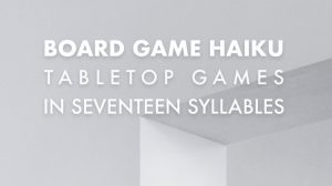 Board Game Haiku: Tabletop Games in Seventeen Syllables thumbnail