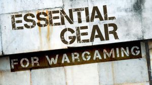 Essential Gear for Wargaming thumbnail