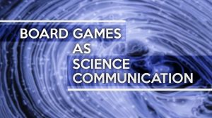 Board Games as Science Communication thumbnail