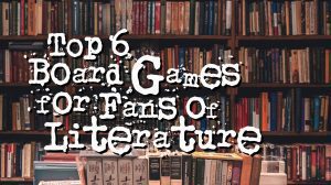 Top 6 Board Games for Fans of Literature thumbnail