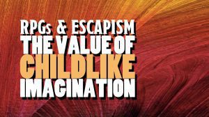 RPGs and Escapism (The Value of Childlike-Imagination) thumbnail
