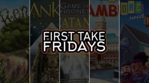 First Take Friday – Renature, Ankh: Gods of Egypt, Game of Thrones: Catan, Hamburg, Home Sweet Home (or Not) thumbnail