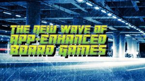 Digital Integration: The New Wave of App-Enhanced Board Games thumbnail
