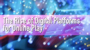 The Rise of Digital Platforms for Online Play thumbnail