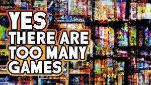 Yes, There Are Too Many Games thumbnail