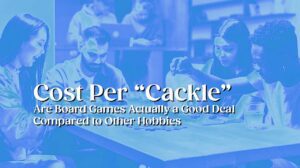 Cost Per Cackle: Are Board Games Actually a Good Deal Compared to Other Hobbies? thumbnail