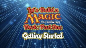 Let’s Build a Magic Deck – Chapter One: Getting Started thumbnail