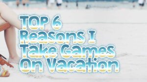 Top 6 Reasons Why I Take Games on Vacation thumbnail
